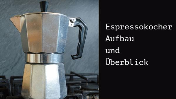 Espressokocher Aufbau und Überblick Espressokocher Aufbau und Funktionsweise